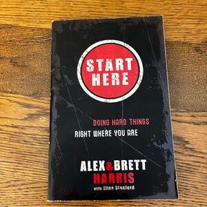 Start Here Doing Hard Things Right Where You Are Alex and Brett Harris